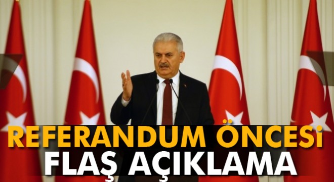 Başbakan Yıldırım dan referandum öncesi flaş açıklama
