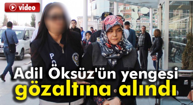 Firari Adil Öksüz ün kardeşinin eşi gözaltına alındı