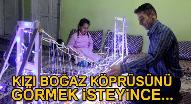 İstanbul u görmek isteyen kızına Boğaz Köprüsünün maketini yaptı