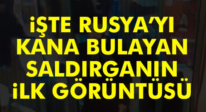 İşte Rusya yı kana bulayan saldırganın ilk fotoğrafı