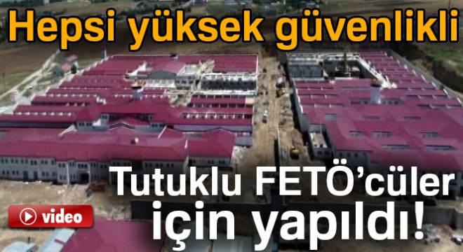 Tutuklu FETÖ’cüler için yapılan cezaevi havadan görüntülendi